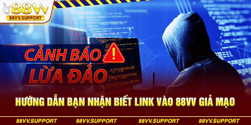 Hướng dẫn bạn nhận biết link vào 88VV giả mạo