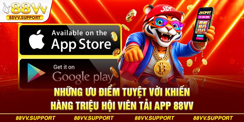 Những ưu điểm tuyệt vời khiến hàng triệu hội viên tải app 88VV