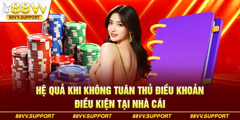 Hệ quả khi không tuân thủ điều khoản điều kiện tại nhà cái