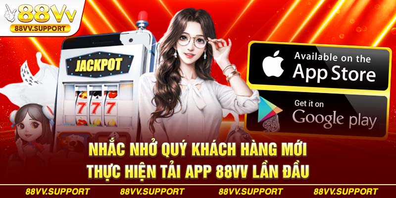 Nhắc nhở quý khách hàng mới thực hiện tải app 88VV lần đầu