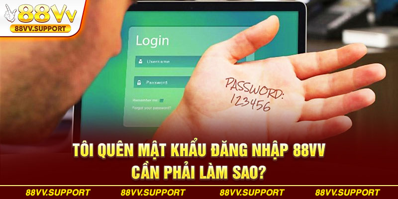 Tôi quên mật khẩu đăng nhập 88VV cần phải làm sao?