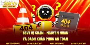 88VV Bị Chặn - Nguyên Nhân Và Cách Khắc Phục An Toàn