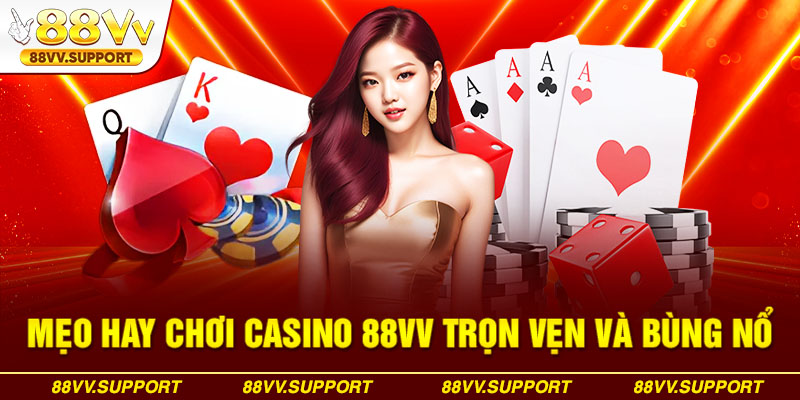 Mẹo hay chơi Casino 88VV trọn vẹn và bùng nổ