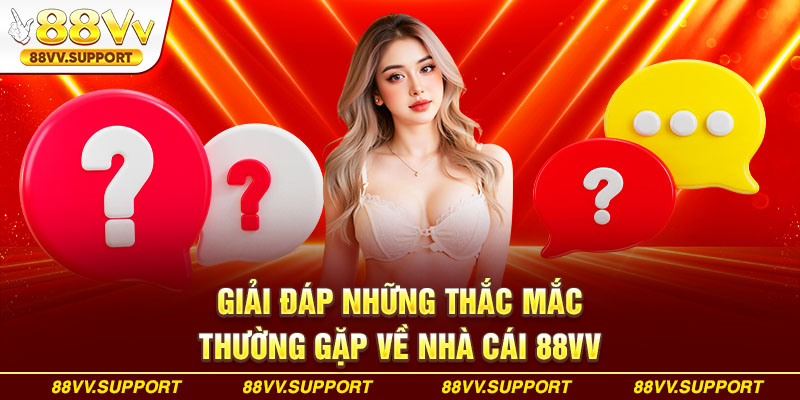 Giải đáp những thắc mắc thường gặp về nhà cái 88VV