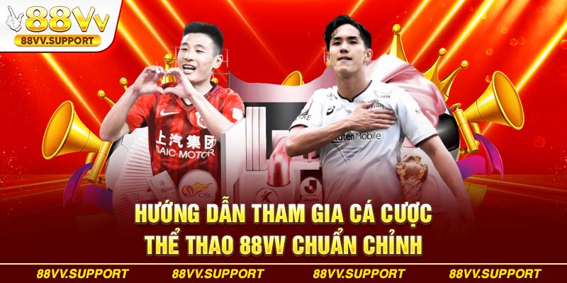 Hướng dẫn tham gia cá cược thể thao 88VV chuẩn chỉnh