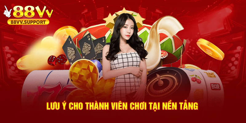 Lưu ý cho thành viên khi chơi tại nền tảng 88VV